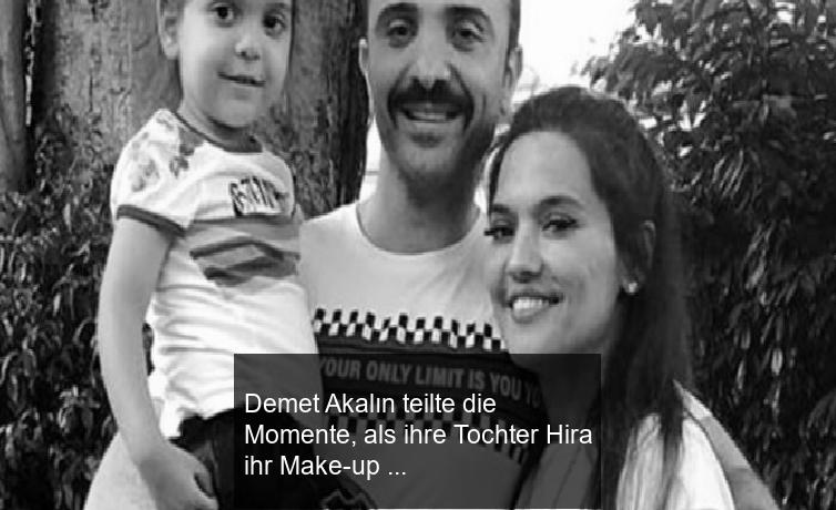 Demet Akalın teilte die Momente, als ihre Tochter Hira ihr Make-up machte!