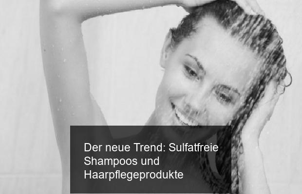 Der neue Trend: Sulfatfreie Shampoos und Haarpflegeprodukte