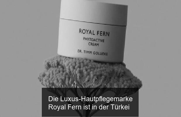Die Luxus-Hautpflegemarke Royal Fern ist in der Türkei