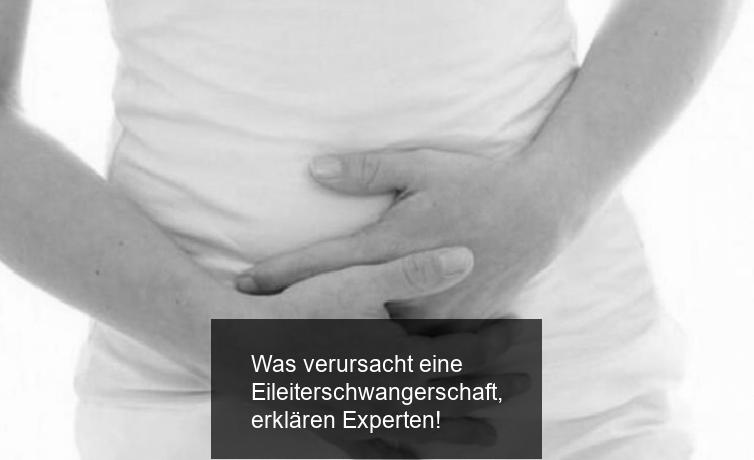 Was verursacht eine Eileiterschwangerschaft, erklären Experten!