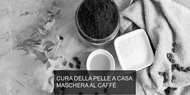 CURA DELLA PELLE A CASA: MASCHERA AL CAFFÈ