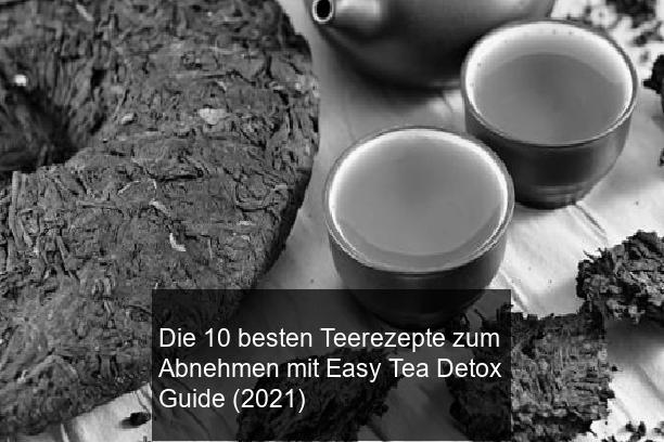 Die 10 besten Teerezepte zum Abnehmen mit Easy Tea Detox Guide (2021)