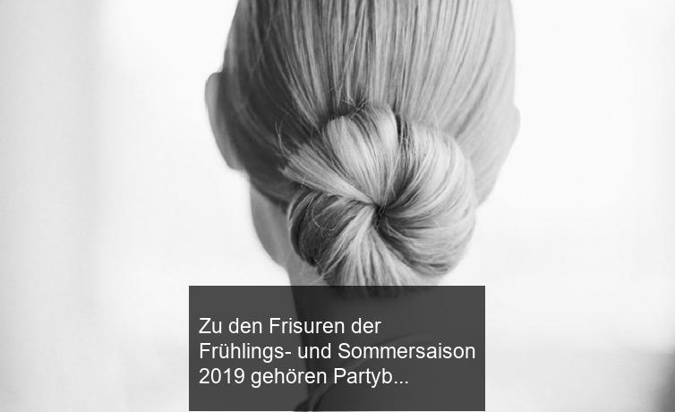 Zu den Frisuren der Frühlings- und Sommersaison 2019 gehören Partybrötchen!